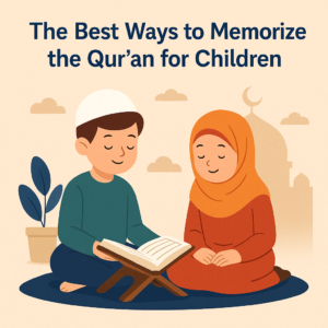 The Best Ways to Memorize the Qur'an for Children Effectively