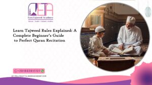 Tajweed Rules Explained: A Complete Beginner’s Guide to Perfect Quran Recitation