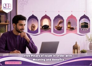 Five Pillars of Islam in Order with Meaning and Benefits